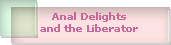 Anal Delights
and the Liberator