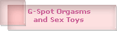 G-Spot Orgasms
and Sex Toys