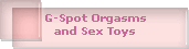 G-Spot Orgasms
and Sex Toys